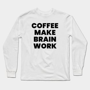 Coffee make brain work Long Sleeve T-Shirt